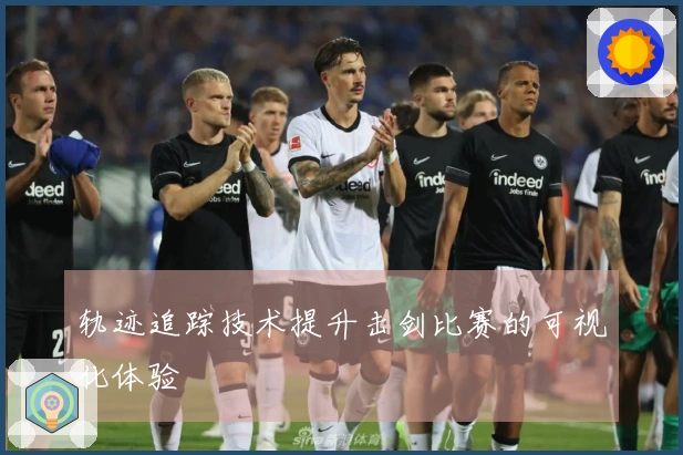 轨迹追踪技术提升击剑比赛的可视化体验