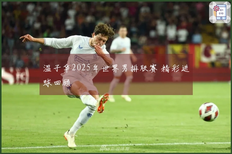温子华2025年世界男排联赛 精彩进球回顾