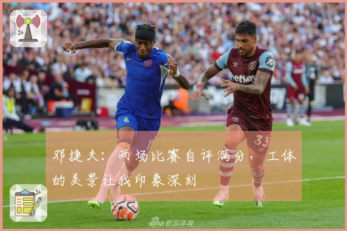 邓捷夫：两场比赛自评满分，工体的美景让我印象深刻