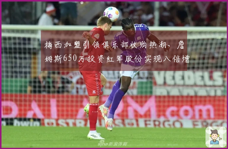 梅西加盟引领俱乐部收购热潮，詹姆斯650万投资红军股份实现八倍增值